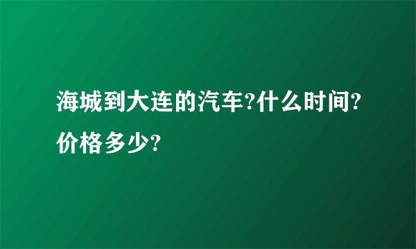 海城到大连的汽车?什么时间?价格多少?