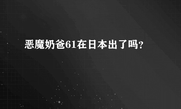 恶魔奶爸61在日本出了吗？