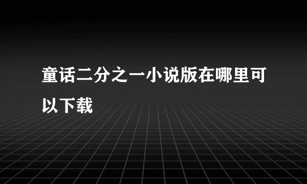 童话二分之一小说版在哪里可以下载