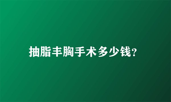 抽脂丰胸手术多少钱？