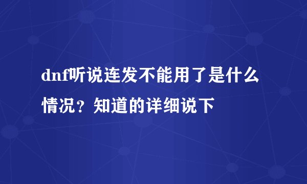 dnf听说连发不能用了是什么情况？知道的详细说下