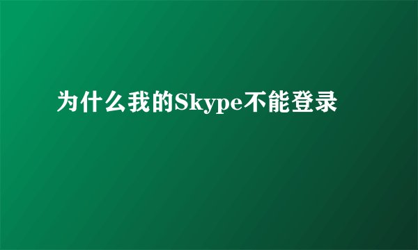 为什么我的Skype不能登录
