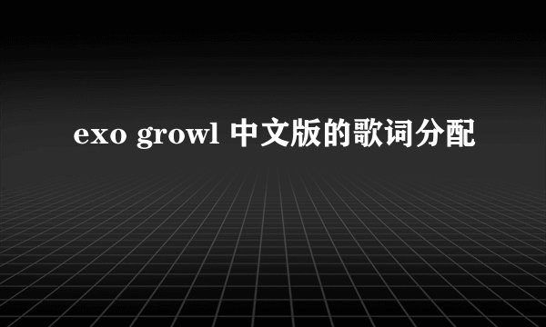 exo growl 中文版的歌词分配