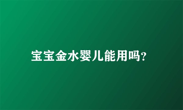 宝宝金水婴儿能用吗？