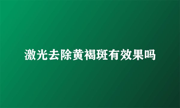 激光去除黄褐斑有效果吗