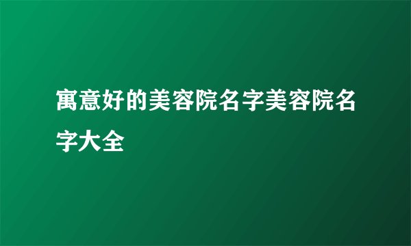 寓意好的美容院名字美容院名字大全