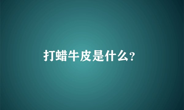 打蜡牛皮是什么?