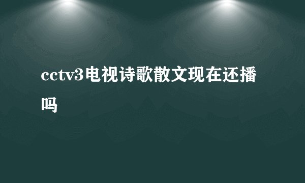 cctv3电视诗歌散文现在还播吗