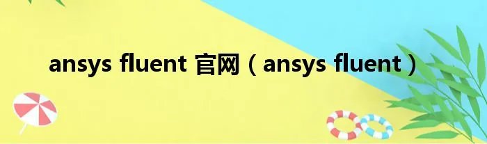 ansys fluent 官网(ansys fluent)