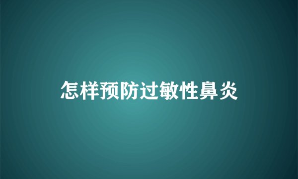 怎样预防过敏性鼻炎