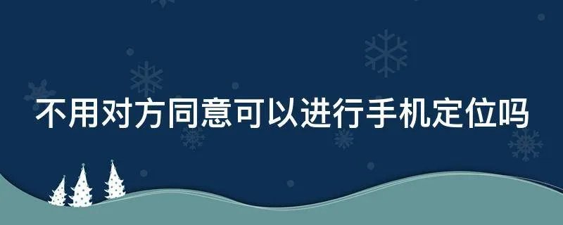 不用对方同意可以进行手机定位吗