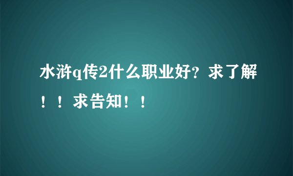 水浒q传2什么职业好?求了解!!求告知!!