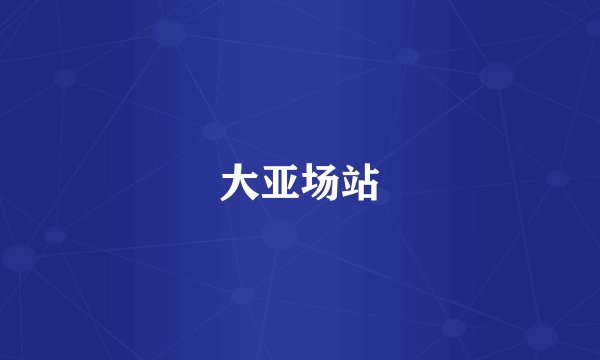 大亚场站