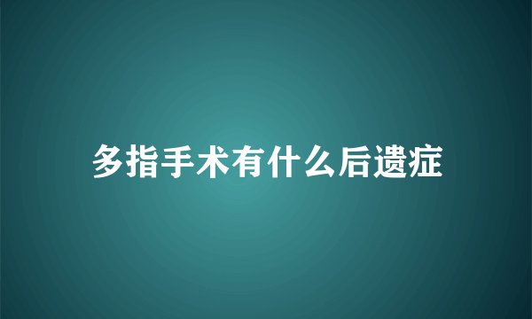 多指手术有什么后遗症