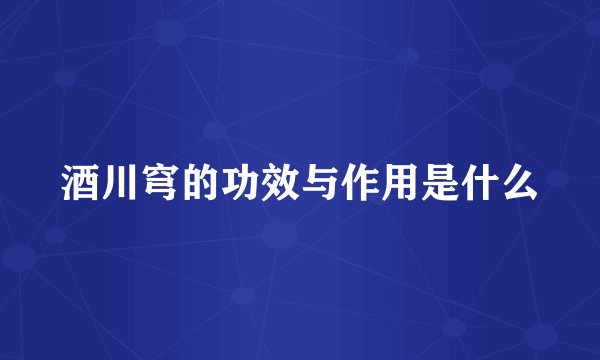 酒川穹的功效与作用是什么
