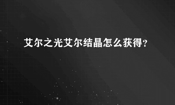 艾尔之光艾尔结晶怎么获得？