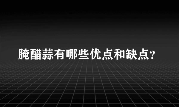 腌醋蒜有哪些优点和缺点？
