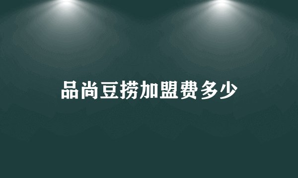 品尚豆捞加盟费多少