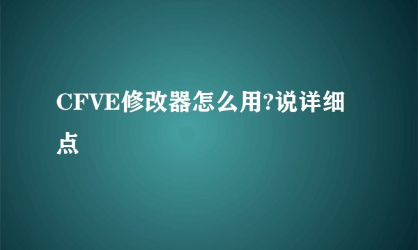 CFVE修改器怎么用?说详细点
