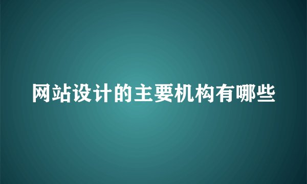网站设计的主要机构有哪些