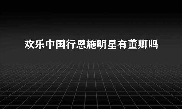 欢乐中国行恩施明星有董卿吗