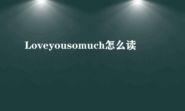 Loveyousomuch怎么读