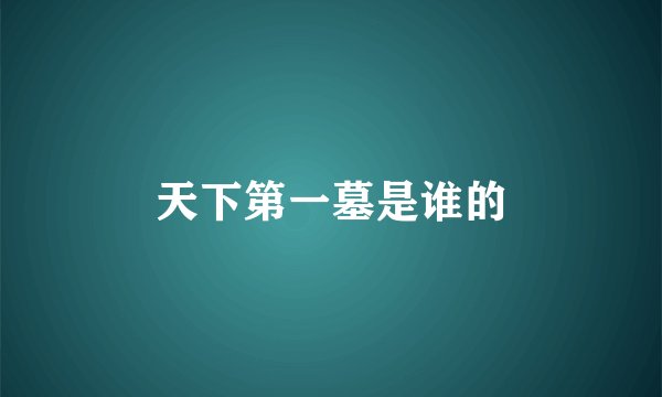 天下第一墓是谁的