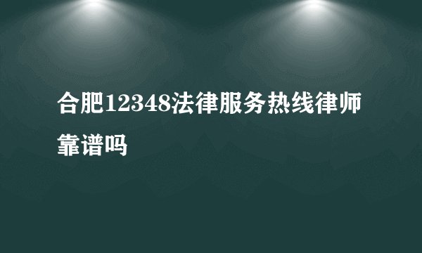合肥12348法律服务热线律师靠谱吗