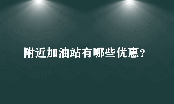 附近加油站有哪些优惠？