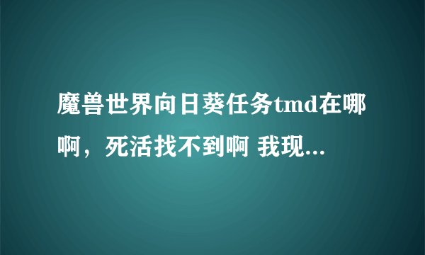 魔兽世界向日葵任务tmd在哪啊，死活找不到啊 我现在在达拉然
