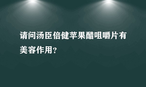 请问汤臣倍健苹果醋咀嚼片有美容作用？
