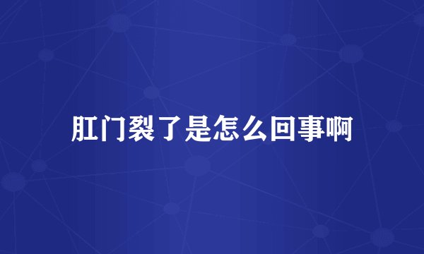 肛门裂了是怎么回事啊