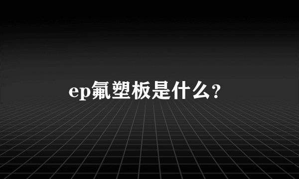 ep氟塑板是什么？