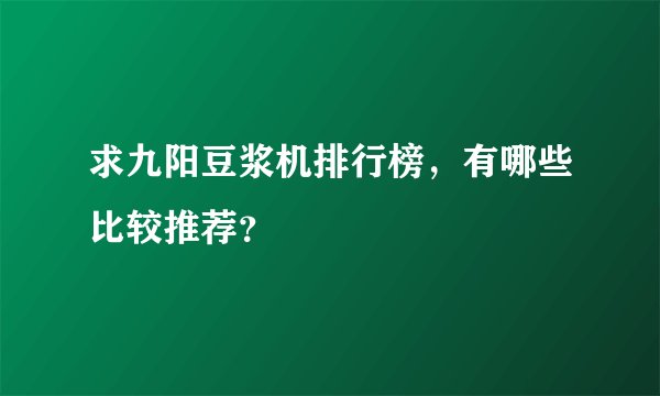 求九阳豆浆机排行榜，有哪些比较推荐？