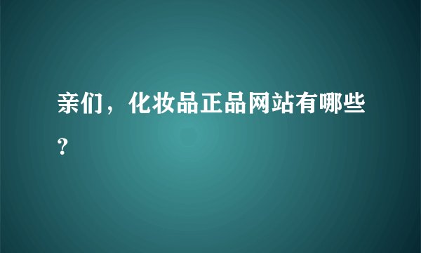 亲们，化妆品正品网站有哪些？