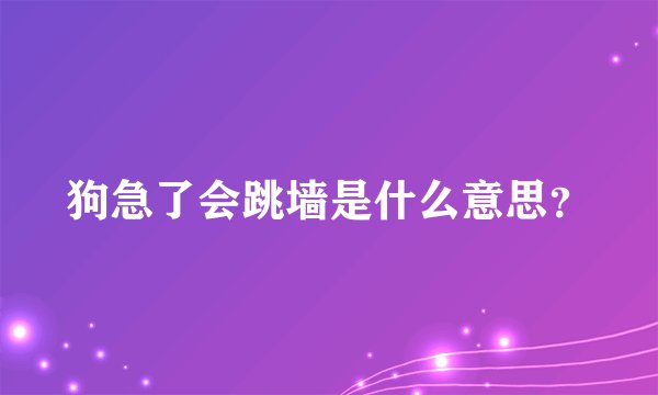 狗急了会跳墙是什么意思？