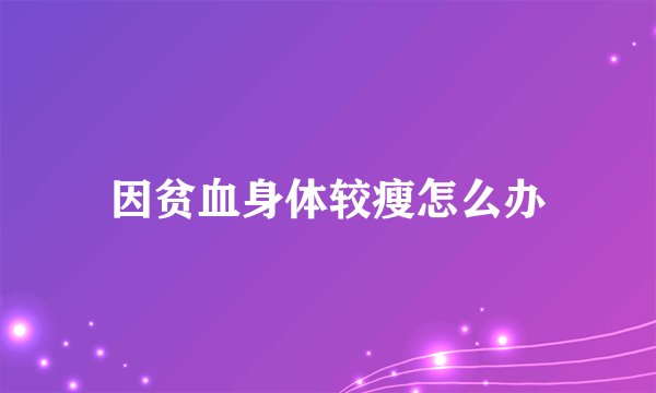 因贫血身体较瘦怎么办