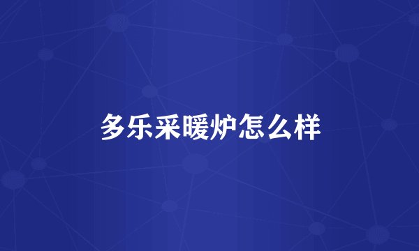 多乐采暖炉怎么样