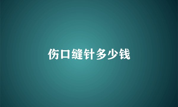 伤口缝针多少钱