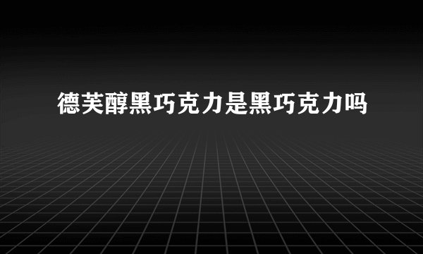 德芙醇黑巧克力是黑巧克力吗
