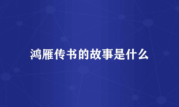 鸿雁传书的故事是什么