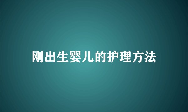 刚出生婴儿的护理方法