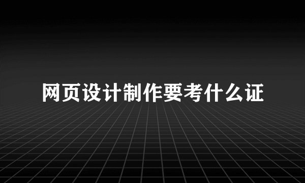 网页设计制作要考什么证