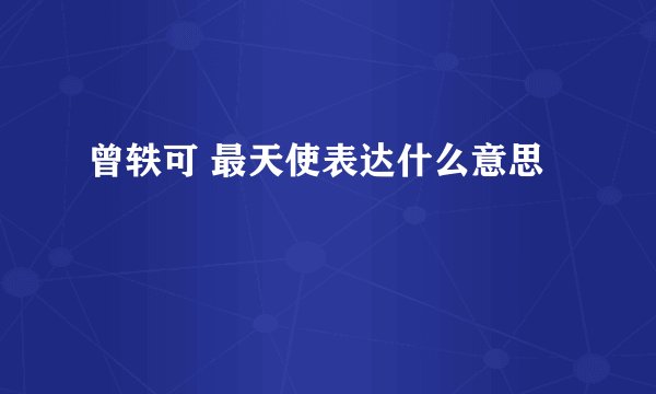 曾轶可 最天使表达什么意思
