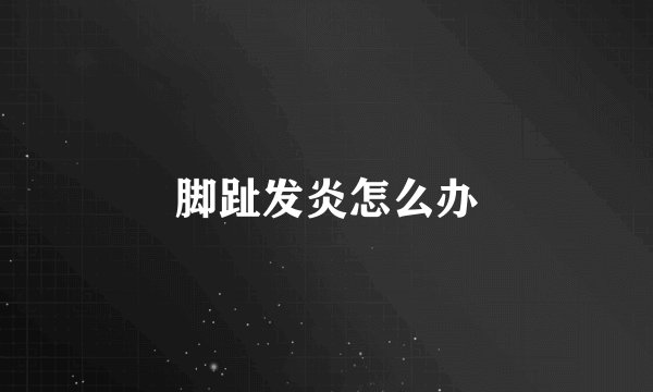 脚趾发炎怎么办