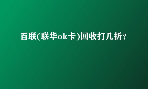 百联(联华ok卡)回收打几折？