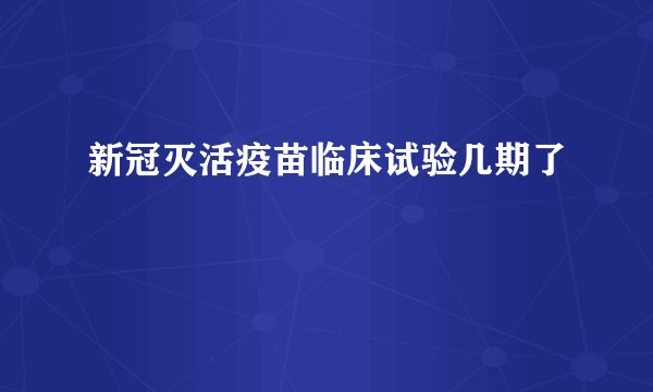 新冠灭活疫苗临床试验几期了