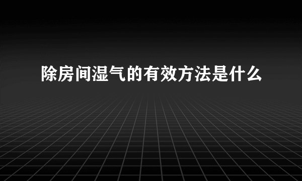 除房间湿气的有效方法是什么