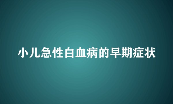 小儿急性白血病的早期症状