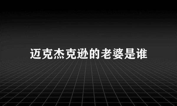 迈克杰克逊的老婆是谁